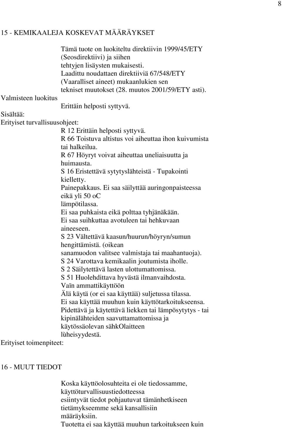 Sisältää: Erityiset turvallisuusohjeet: R 12 Erittäin helposti syttyvä. R 66 Toistuva altistus voi aiheuttaa ihon kuivumista tai halkeilua. R 67 Höyryt voivat aiheuttaa uneliaisuutta ja huimausta.