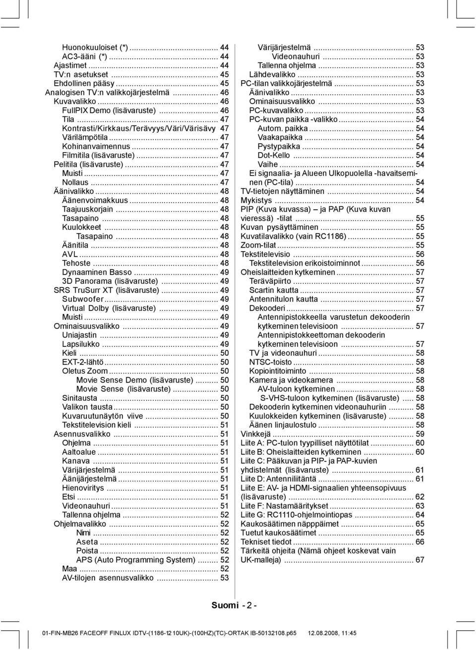 .. 48 Äänenvoimakkuus... 48 Taajuuskorjain... 48 Tasapaino... 48 Kuulokkeet... 48 Tasapaino... 48 Äänitila... 48 AVL... 48 Tehoste... 48 Dynaaminen Basso... 49 3D Panorama (lisävaruste).