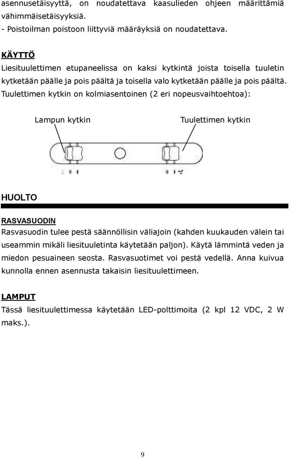 Tuulettimen kytkin on kolmiasentoinen (2 eri nopeusvaihtoehtoa): Lampun kytkin Tuulettimen kytkin HUOLTO RASVASUODIN Rasvasuodin tulee pestä säännöllisin väliajoin (kahden kuukauden välein tai