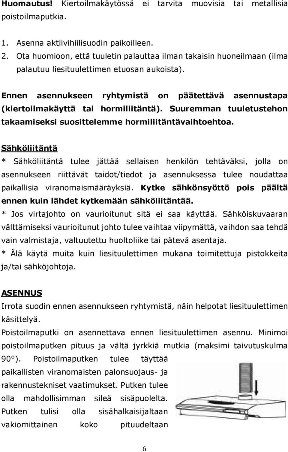 Ennen asennukseen ryhtymistä on päätettävä asennustapa (kiertoilmakäyttä tai hormiliitäntä). Suuremman tuuletustehon takaamiseksi suosittelemme hormiliitäntävaihtoehtoa.