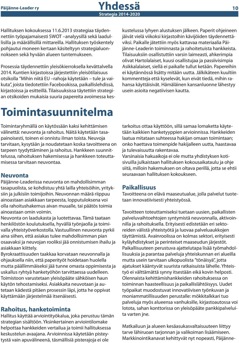 Toimintasuunnitelma Toimintaryhmällä on käytössään kaksi kehittämisen välinettä: neuvonta ja rahoitus. Näitä käytetään tasapainoisesti, toinen ei onnistu ilman toista.