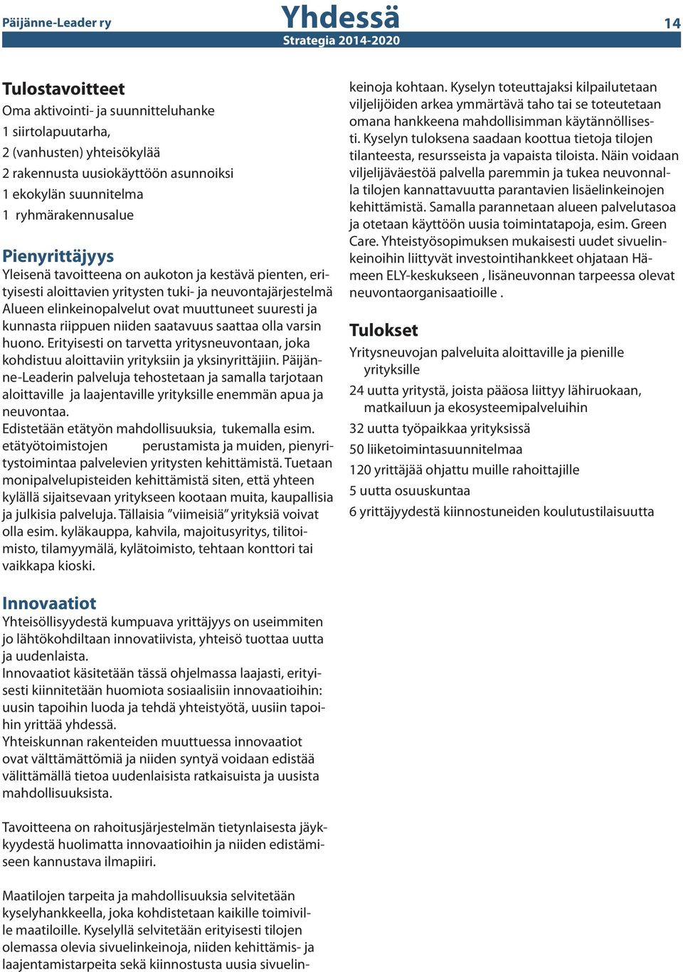 riippuen niiden saatavuus saattaa olla varsin huono. Erityisesti on tarvetta yritysneuvontaan, joka kohdistuu aloittaviin yrityksiin ja yksinyrittäjiin.