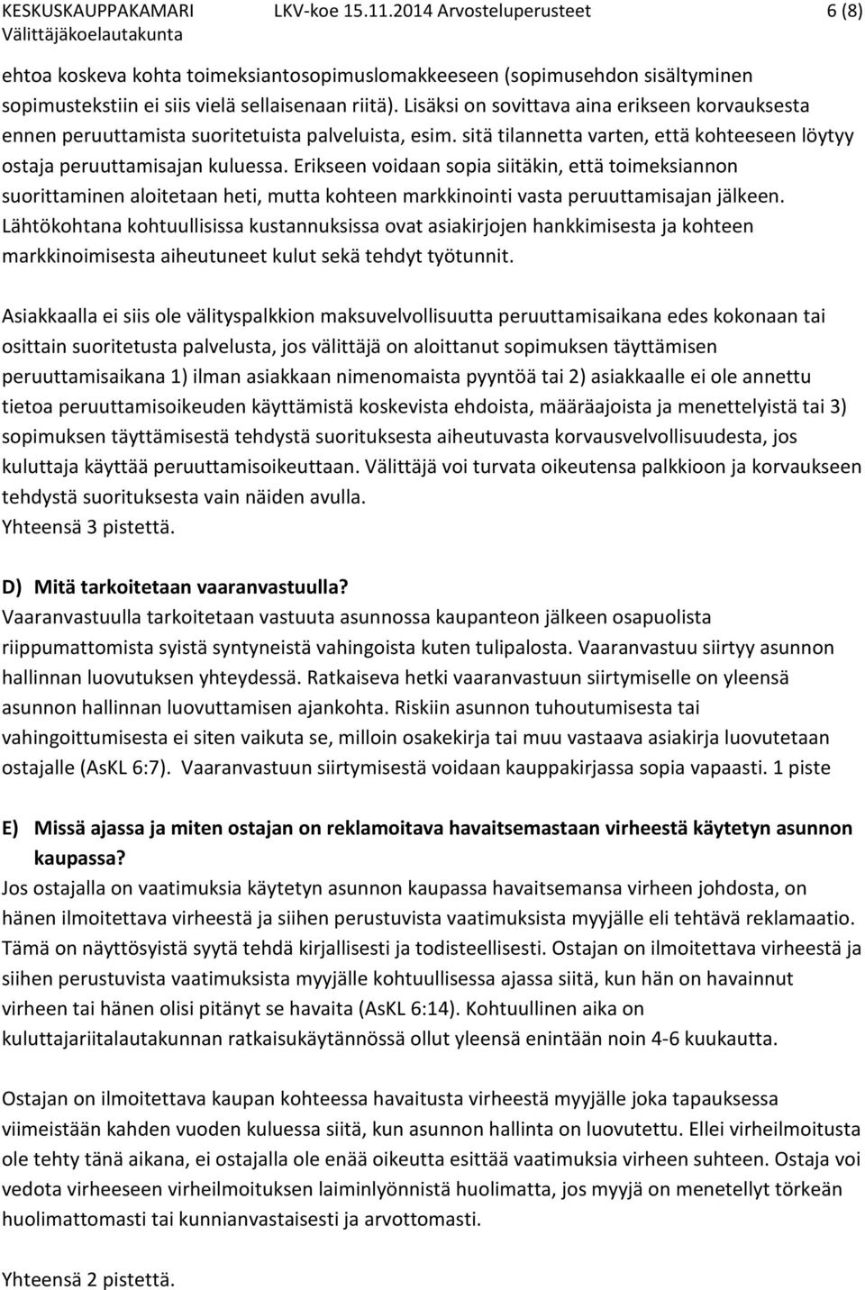 Erikseen voidaan sopia siitäkin, että toimeksiannon suorittaminen aloitetaan heti, mutta kohteen markkinointi vasta peruuttamisajan jälkeen.