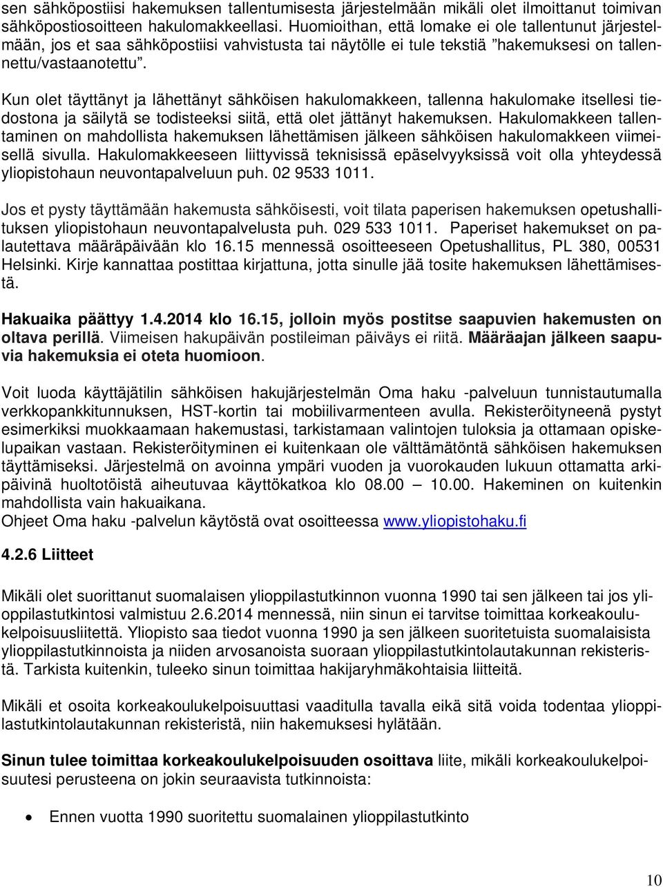 Kun olet täyttänyt ja lähettänyt sähköisen hakulomakkeen, tallenna hakulomake itsellesi tiedostona ja säilytä se todisteeksi siitä, että olet jättänyt hakemuksen.