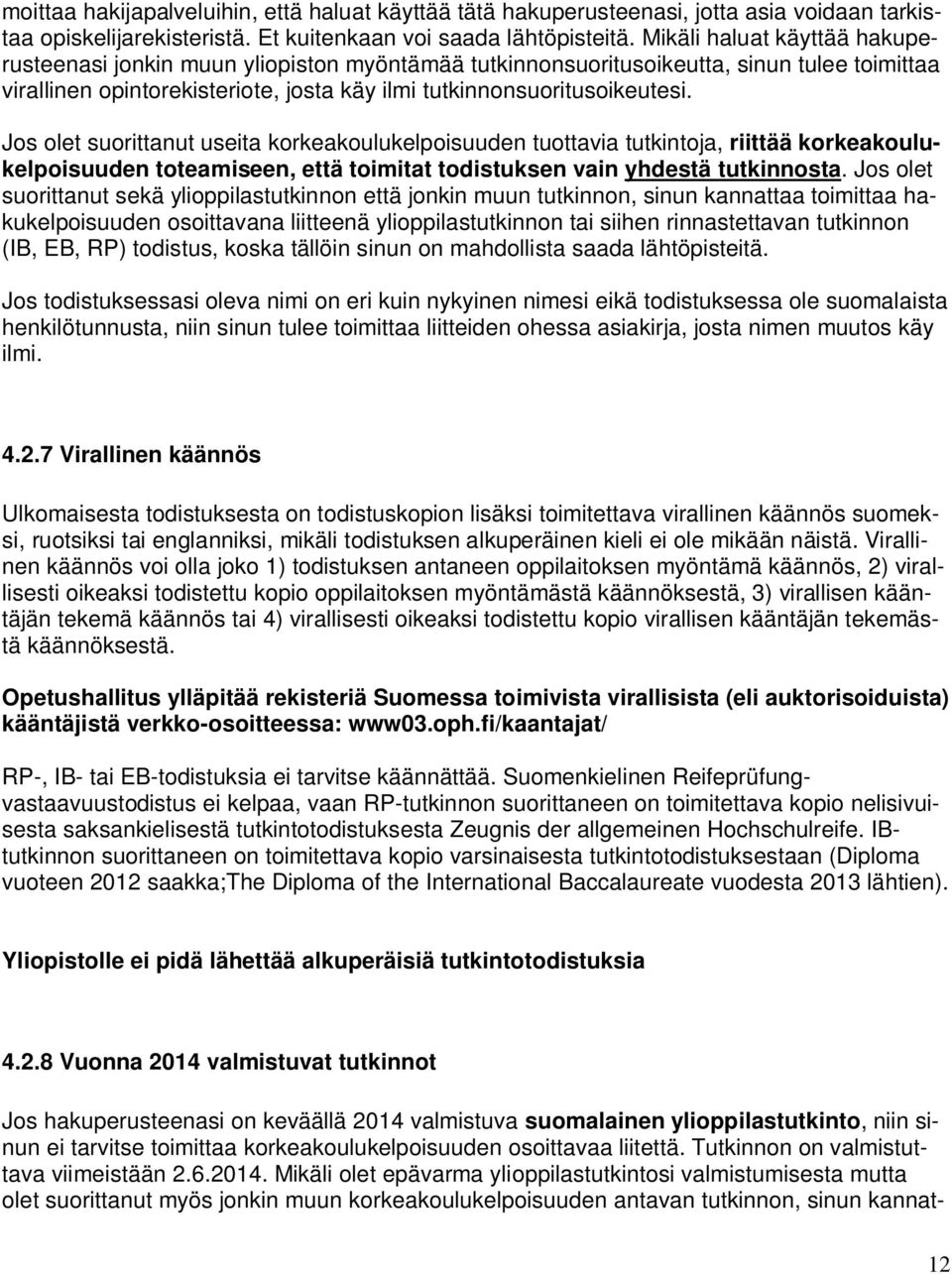 Jos olet suorittanut useita korkeakoulukelpoisuuden tuottavia tutkintoja, riittää korkeakoulukelpoisuuden toteamiseen, että toimitat todistuksen vain yhdestä tutkinnosta.