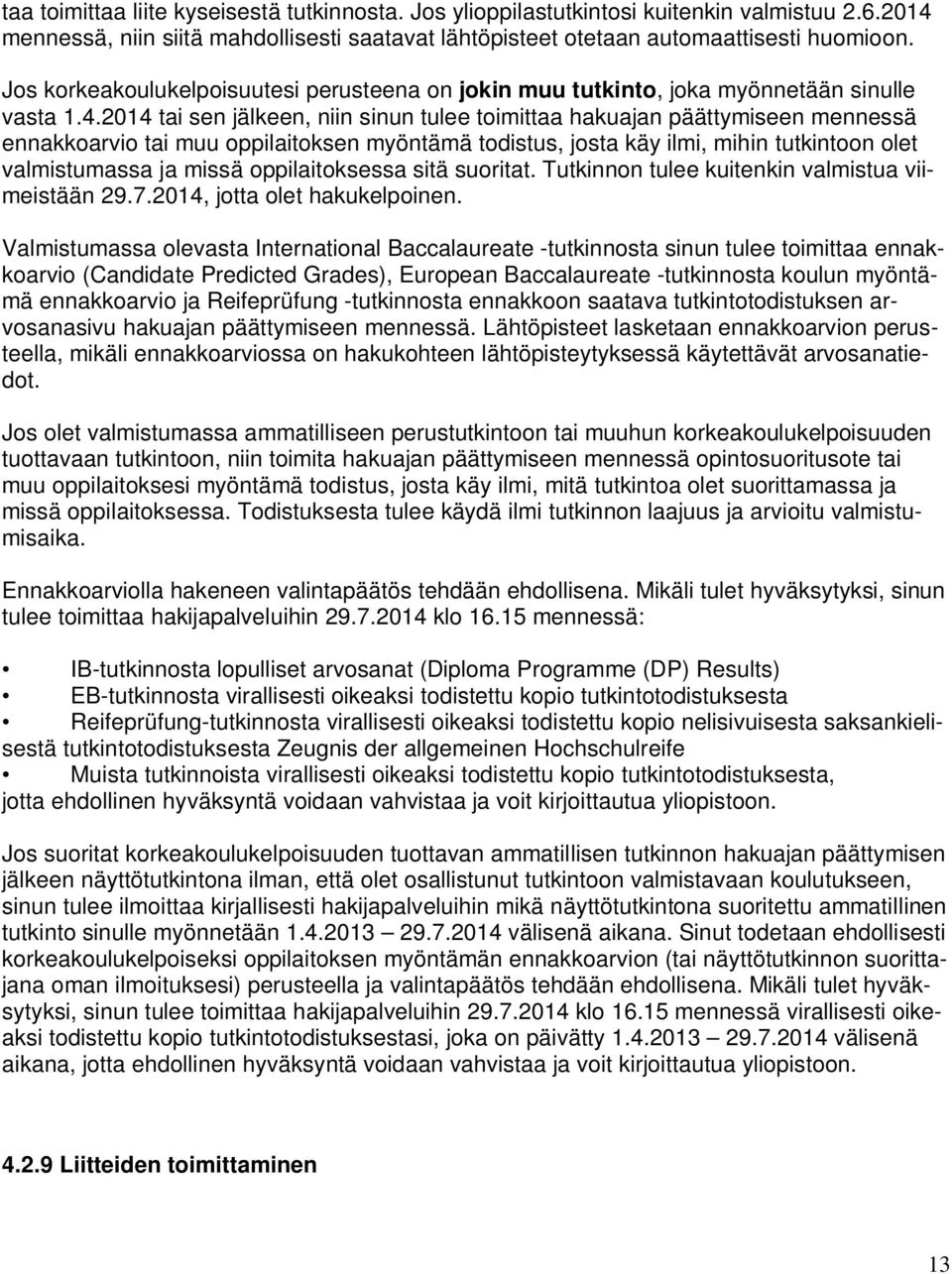 2014 tai sen jälkeen, niin sinun tulee toimittaa hakuajan päättymiseen mennessä ennakkoarvio tai muu oppilaitoksen myöntämä todistus, josta käy ilmi, mihin tutkintoon olet valmistumassa ja missä