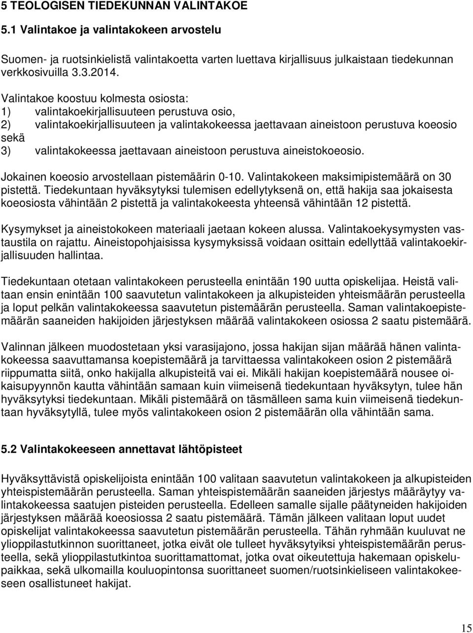 jaettavaan aineistoon perustuva aineistokoeosio. Jokainen koeosio arvostellaan pistemäärin 0-10. Valintakokeen maksimipistemäärä on 30 pistettä.