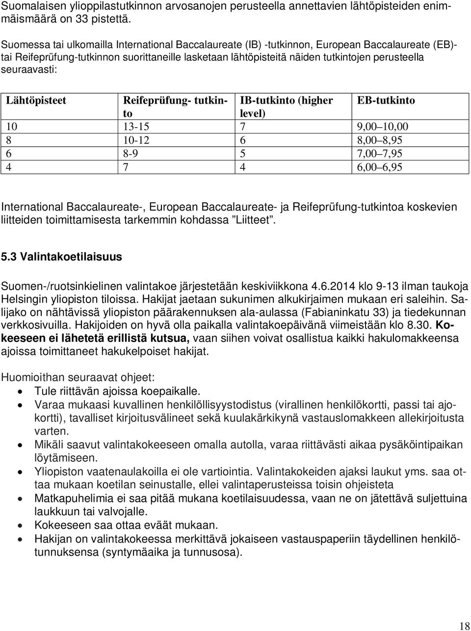 seuraavasti: Lähtöpisteet Reifeprüfung- tutkinto IB-tutkinto (higher EB-tutkinto level) 10 13-15 7 9,00 10,00 8 10-12 6 8,00 8,95 6 8-9 5 7,00 7,95 4 7 4 6,00 6,95 International Baccalaureate-,