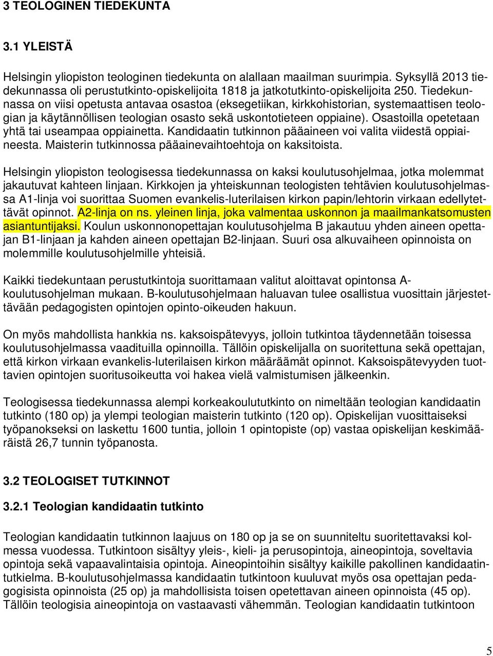 Tiedekunnassa on viisi opetusta antavaa osastoa (eksegetiikan, kirkkohistorian, systemaattisen teologian ja käytännöllisen teologian osasto sekä uskontotieteen oppiaine).