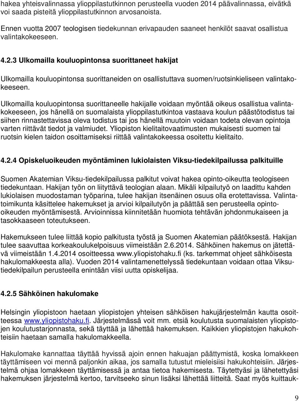 Ulkomailla kouluopintonsa suorittaneelle hakijalle voidaan myöntää oikeus osallistua valintakokeeseen, jos hänellä on suomalaista ylioppilastutkintoa vastaava koulun päästötodistus tai siihen