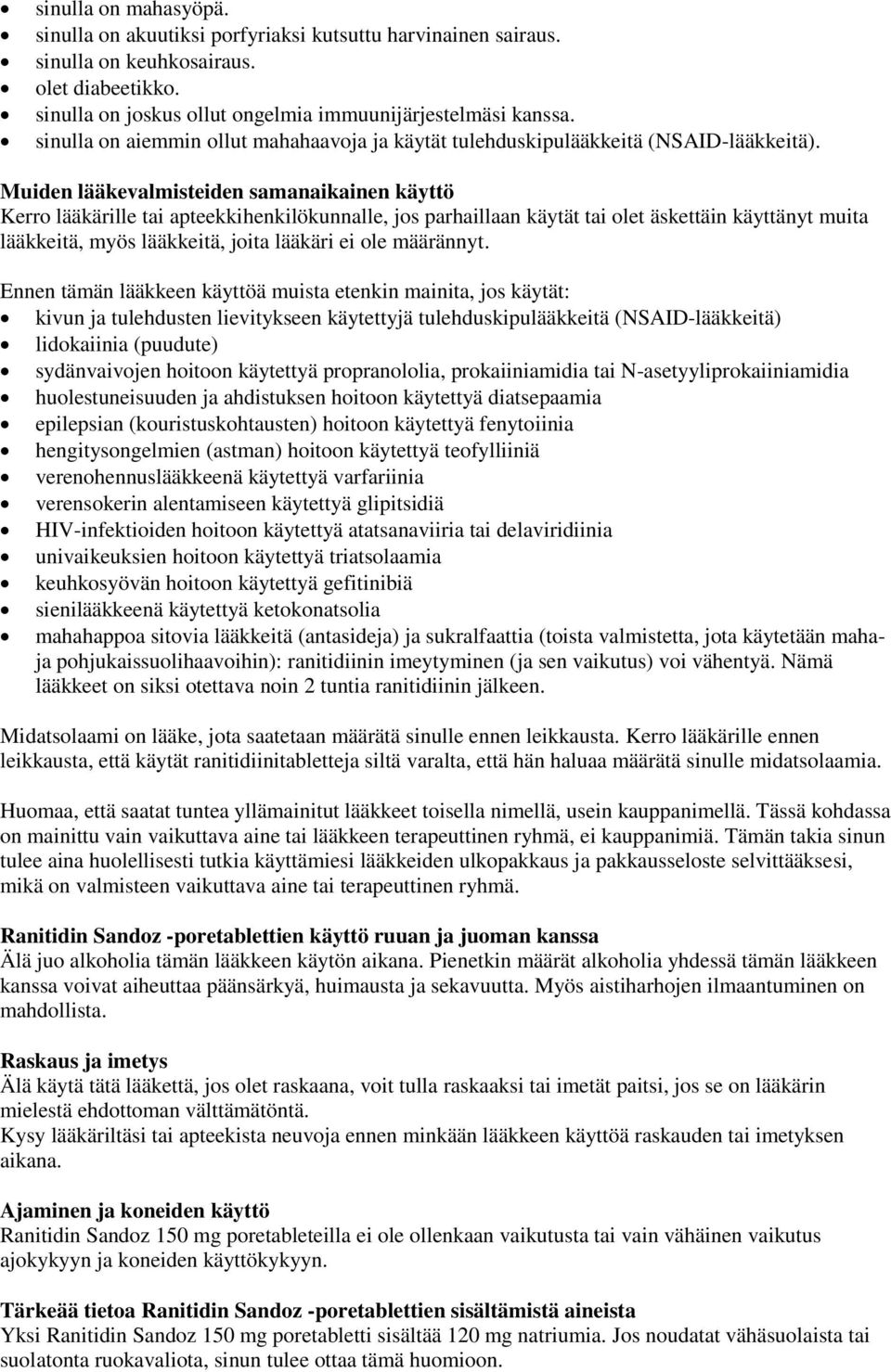 Muiden lääkevalmisteiden samanaikainen käyttö Kerro lääkärille tai apteekkihenkilökunnalle, jos parhaillaan käytät tai olet äskettäin käyttänyt muita lääkkeitä, myös lääkkeitä, joita lääkäri ei ole