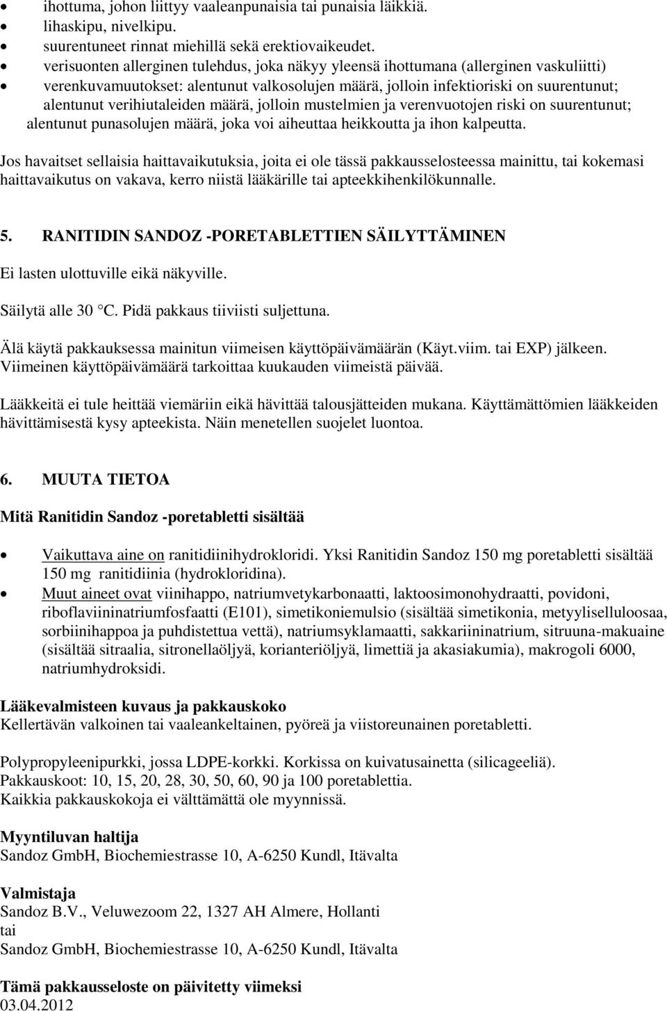 verihiutaleiden määrä, jolloin mustelmien ja verenvuotojen riski on suurentunut; alentunut punasolujen määrä, joka voi aiheuttaa heikkoutta ja ihon kalpeutta.