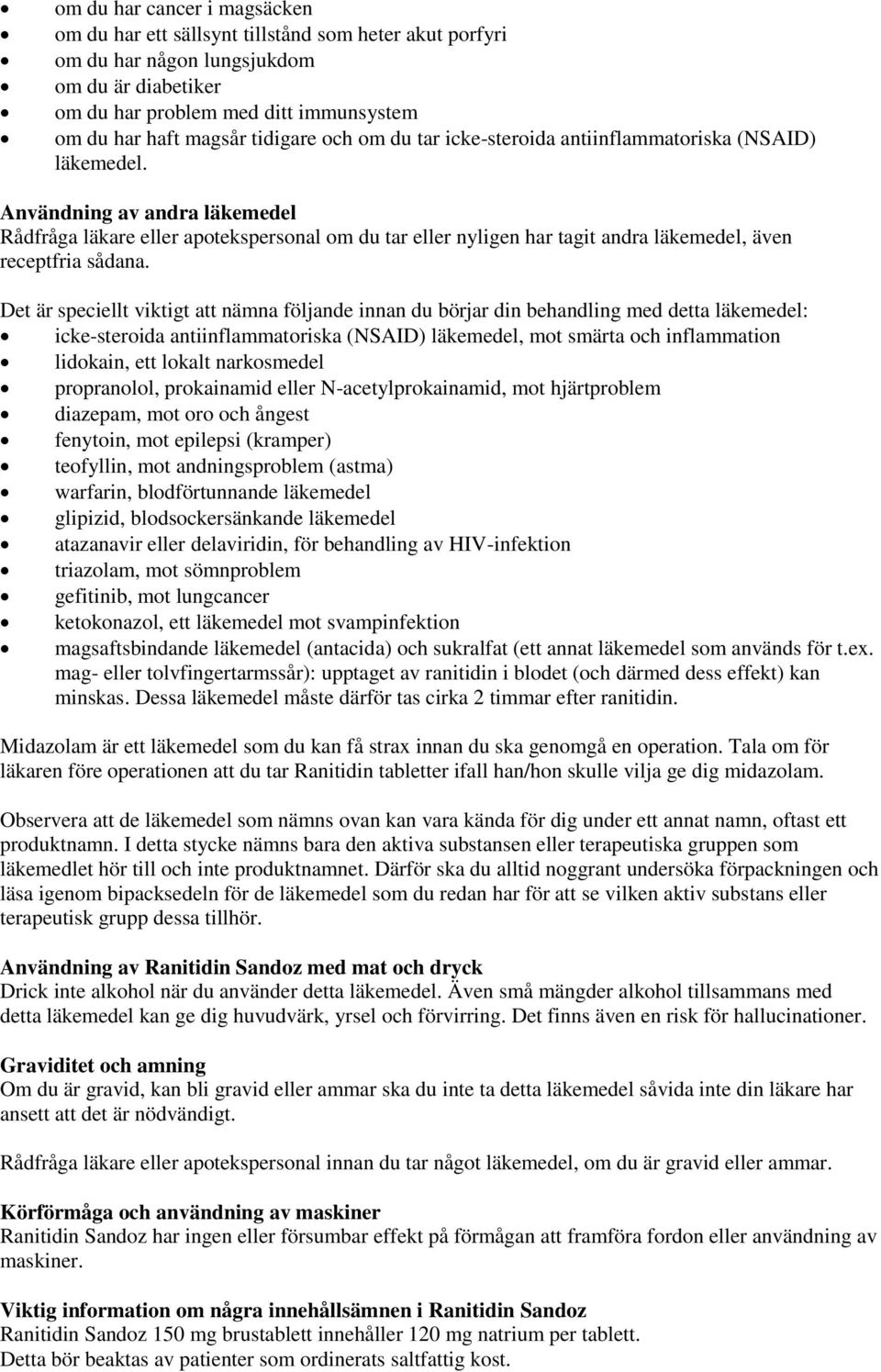 Användning av andra läkemedel Rådfråga läkare eller apotekspersonal om du tar eller nyligen har tagit andra läkemedel, även receptfria sådana.