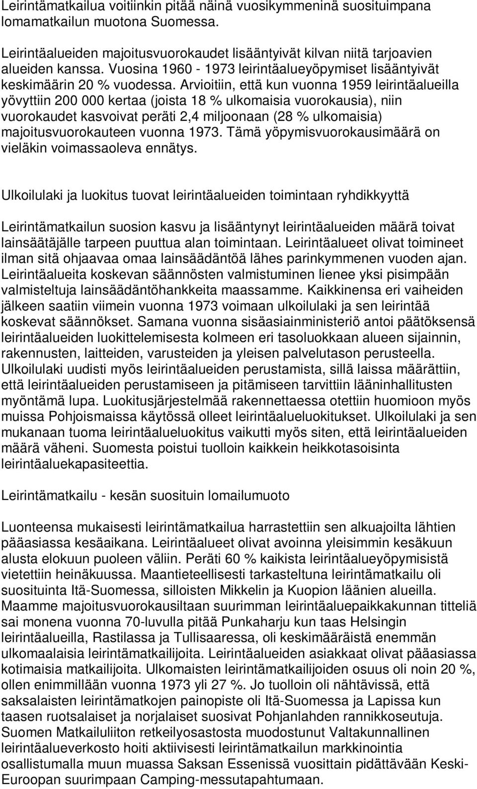 Arvioitiin, että kun vuonna 1959 leirintäalueilla yövyttiin 200 000 kertaa (joista 18 % ulkomaisia vuorokausia), niin vuorokaudet kasvoivat peräti 2,4 miljoonaan (28 % ulkomaisia)