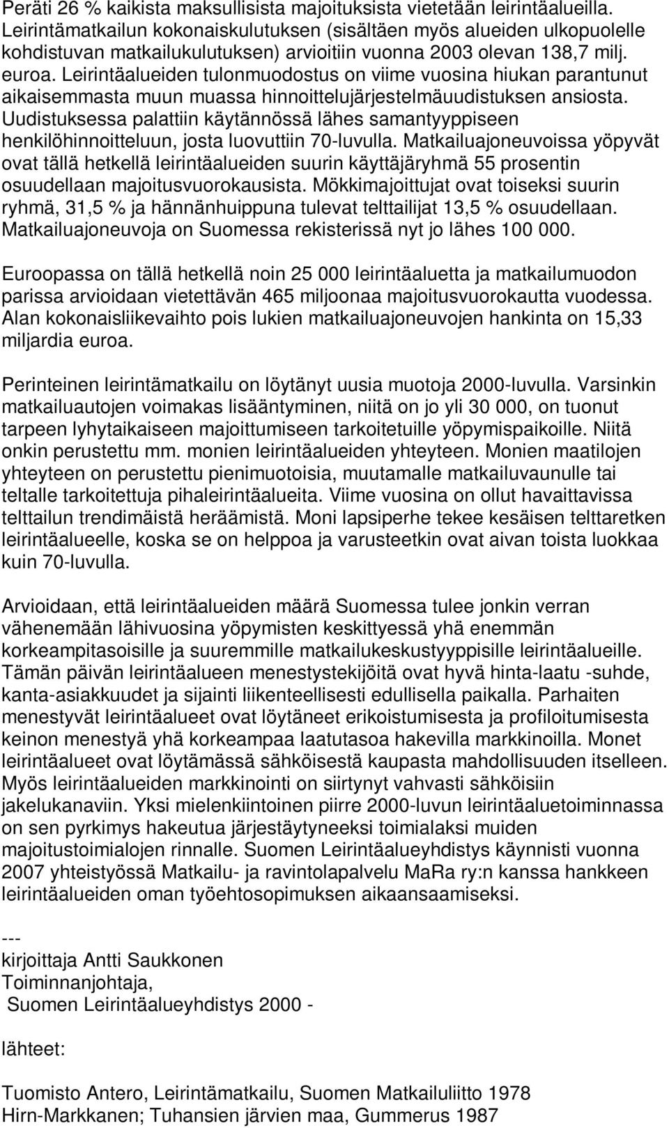 Leirintäalueiden tulonmuodostus on viime vuosina hiukan parantunut aikaisemmasta muun muassa hinnoittelujärjestelmäuudistuksen ansiosta.