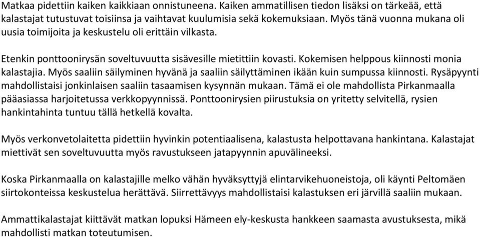 Myös saaliin säilyminen hyvänä ja saaliin säilyttäminen ikään kuin sumpussa kiinnosti. Rysäpyynti mahdollistaisi jonkinlaisen saaliin tasaamisen kysynnän mukaan.