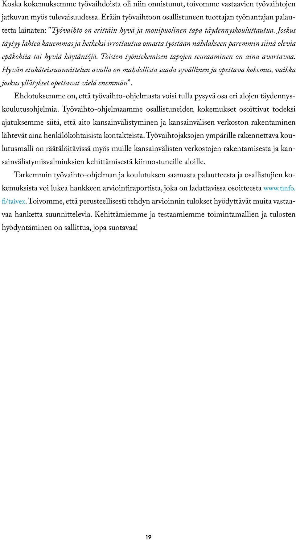 Joskus täytyy lähteä kauemmas ja hetkeksi irrottautua omasta työstään nähdäkseen paremmin siinä olevia epäkohtia tai hyviä käytäntöjä. Toisten työntekemisen tapojen seuraaminen on aina avartavaa.