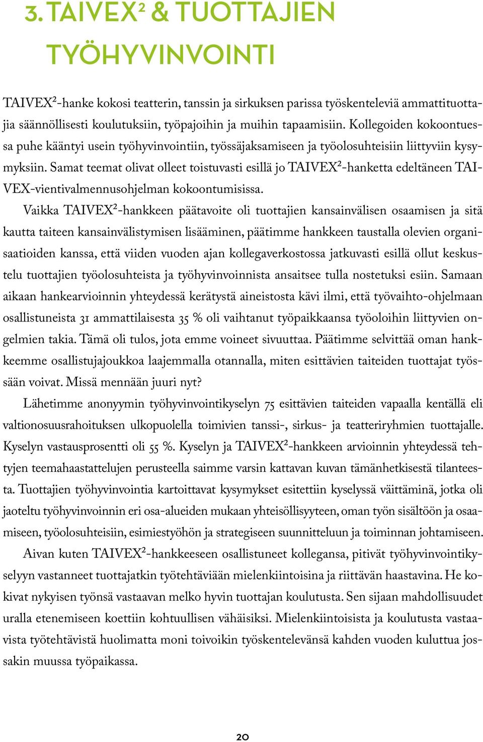 Samat teemat olivat olleet toistuvasti esillä jo TAIVEX²-hanketta edeltäneen TAI- VEX-vientivalmennusohjelman kokoontumisissa.