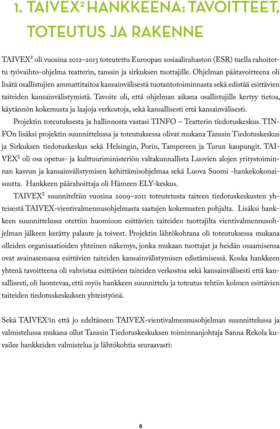 Tavoite oli, että ohjelman aikana osallistujille kertyy tietoa, käytännön kokemusta ja laajoja verkostoja, sekä kansallisesti että kansainvälisesti.