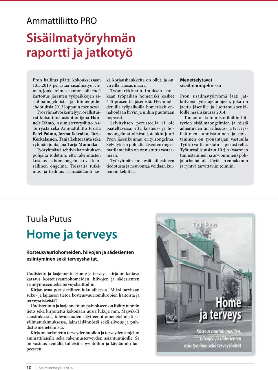 Työryhmätyöskentelyyn osallistuivat kutsuttuna asiantuntijana Hannele Rämö, Asumisterveysliitto As- Te ry:stä sekä Ammattiliitto Prosta Petri Palmu, Jorma Ikävalko, Tarja Korkalainen, Tanja