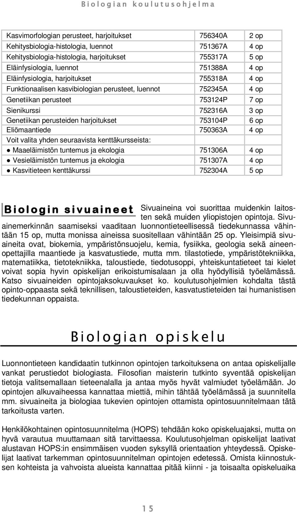 harjoitukset 753104P 6 op Eliömaantiede 750363A 4 op Voit valita yhden seuraavista kenttäkursseista: Maaeläimistön tuntemus ja ekologia 751306A 4 op Vesieläimistön tuntemus ja ekologia 751307A 4 op