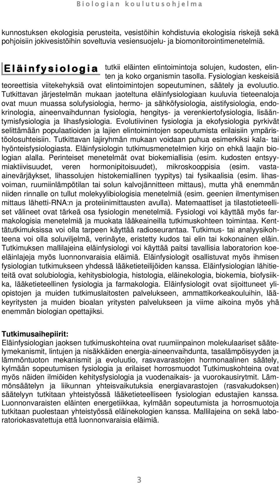 Fysiologian keskeisiä teoreettisia viitekehyksiä ovat elintoimintojen sopeutuminen, säätely ja evoluutio.