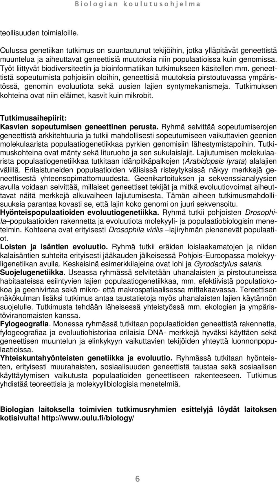 geneettistä sopeutumista pohjoisiin oloihin, geneettisiä muutoksia pirstoutuvassa ympäristössä, genomin evoluutiota sekä uusien lajien syntymekanismeja.