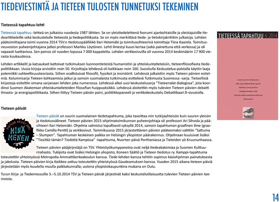 Se on myös merkittävä tiede- ja tietokirjakritiikin X120 julkaisija. Lehden päätoimittajana toimi vuonna 2014 TSV:n tiedotuspäällikkö Ilari Hetemäki ja toimitussihteerinä toimittaja Tiina Kaarela.