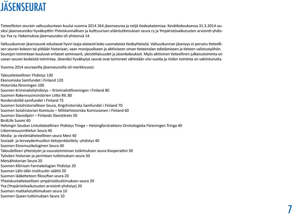 Valtuuskunnan jäsenseurat edustavat hyvin laaja-alaisesti koko suomalaista tiedeyhteisöä.