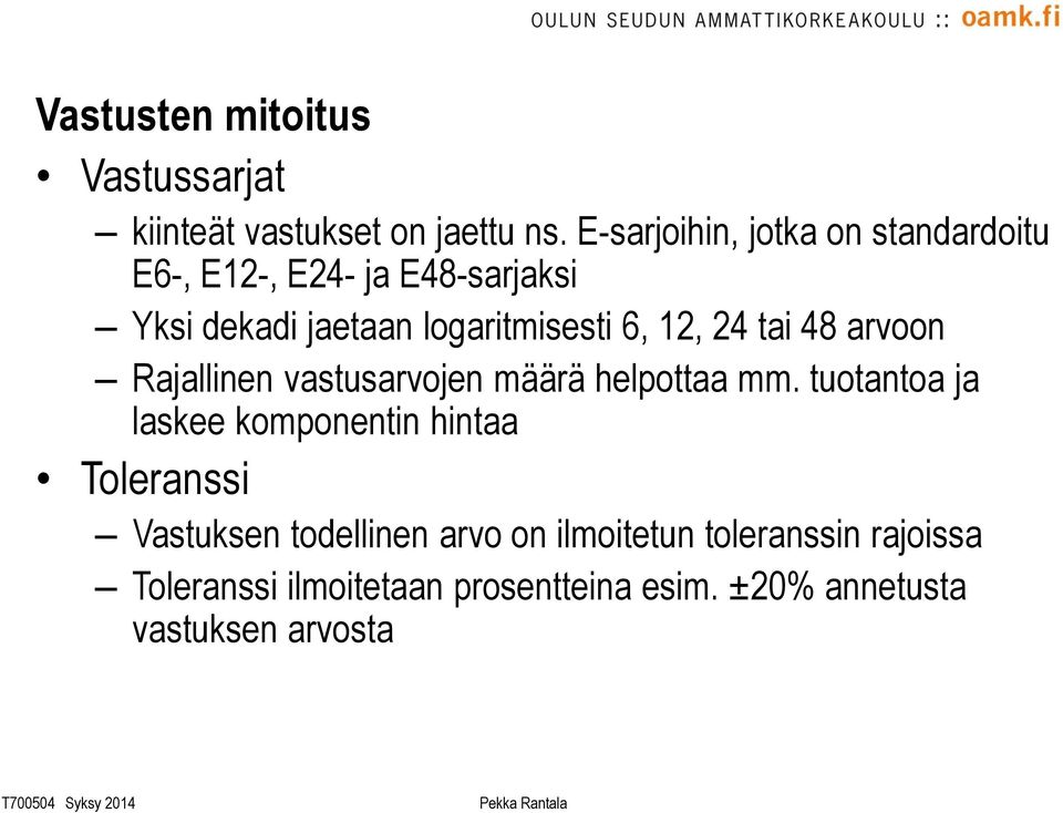 12, 24 tai 48 arvoon Rajallinen vastusarvojen määrä helpottaa mm.