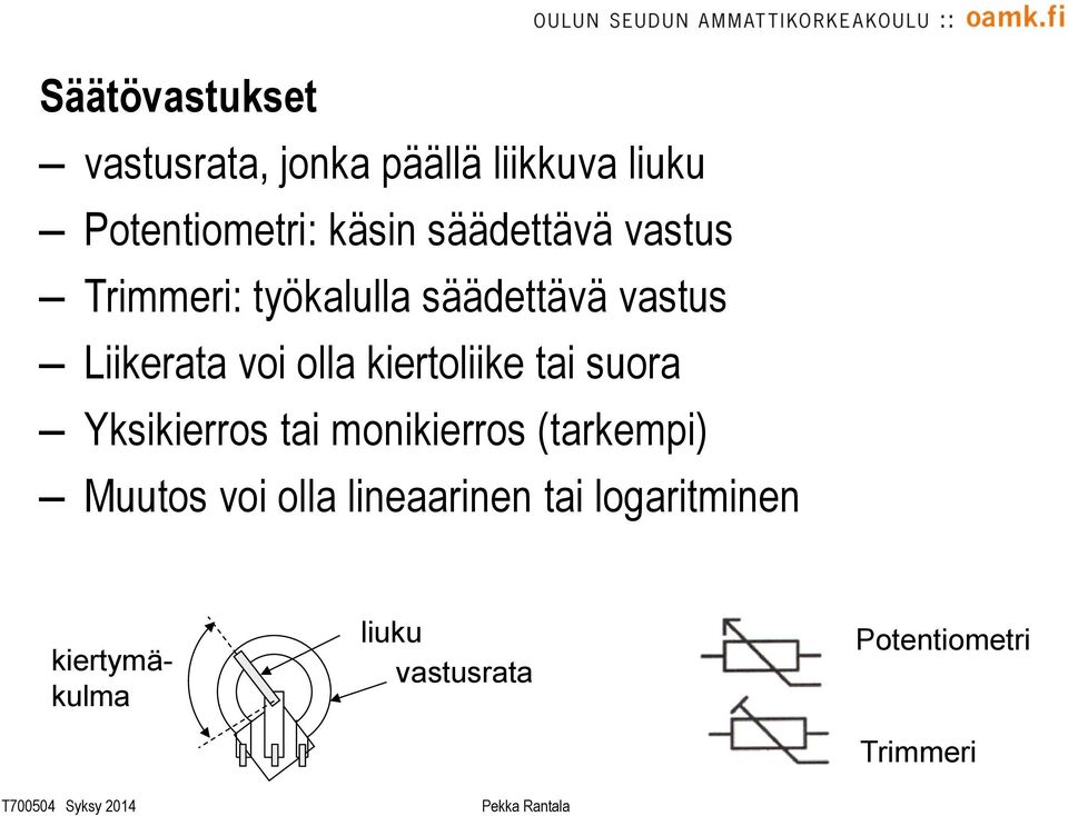 kiertoliike tai suora Yksikierros tai monikierros (tarkempi) Muutos voi olla