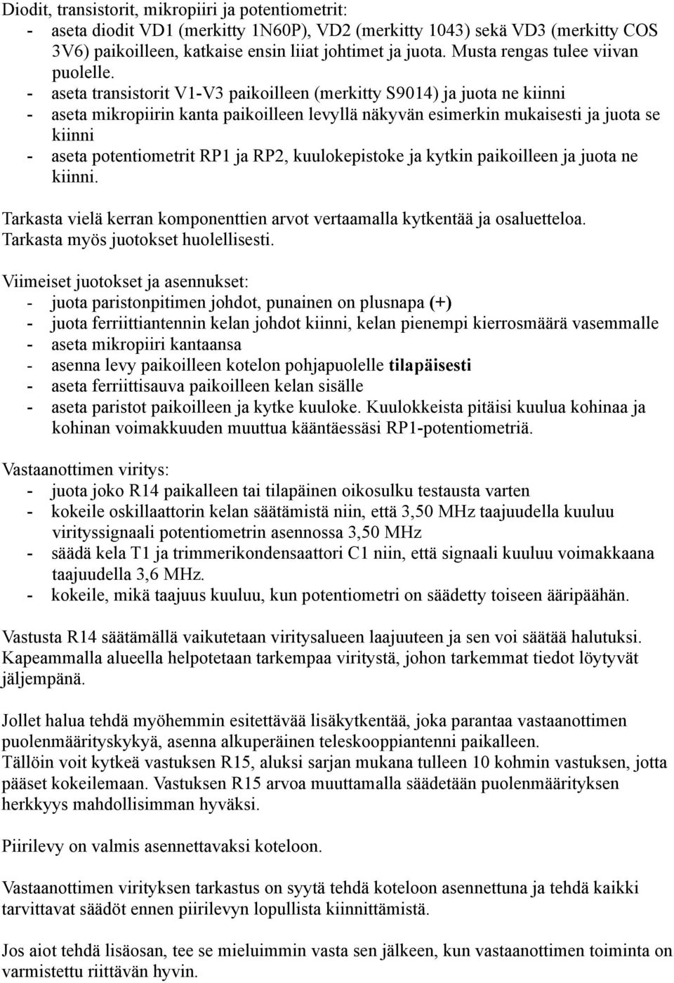 - aseta transistorit V1-V3 paikoilleen (merkitty S9014) ja juota ne kiinni - aseta mikropiirin kanta paikoilleen levyllä näkyvän esimerkin mukaisesti ja juota se kiinni - aseta potentiometrit RP1 ja