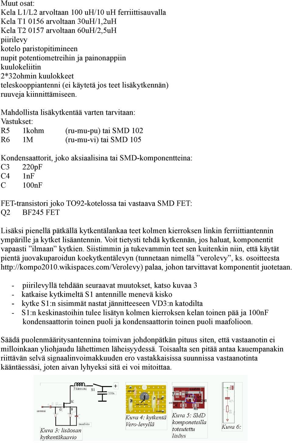 Mahdollista lisäkytkentää varten tarvitaan: Vastukset: R5 1kohm (ru-mu-pu) tai SMD 102 R6 1M (ru-mu-vi) tai SMD 105 Kondensaattorit, joko aksiaalisina tai SMD-komponentteina: C3 220pF C4 1nF C 100nF