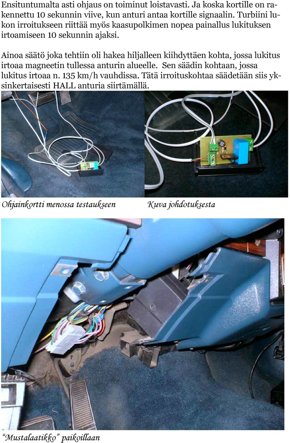 Ainoa säätö joka tehtiin oli hakea hiljalleen kiihdyttäen kohta, jossa lukitus irtoaa magneetin tullessa anturin alueelle.