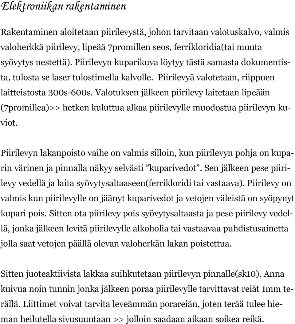 Valotuksen jälkeen piirilevy laitetaan lipeään (7promillea)>> hetken kuluttua alkaa piirilevylle muodostua piirilevyn kuviot.