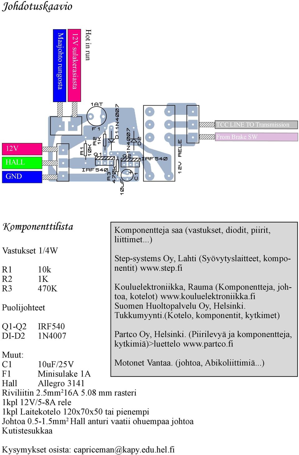 5mm 2 Hall anturi vaatii ohuempaa johtoa Kutistesukkaa Kysymykset osista: capriceman@kapy.edu.hel.fi Komponentteja saa (vastukset, diodit, piirit, liittimet.