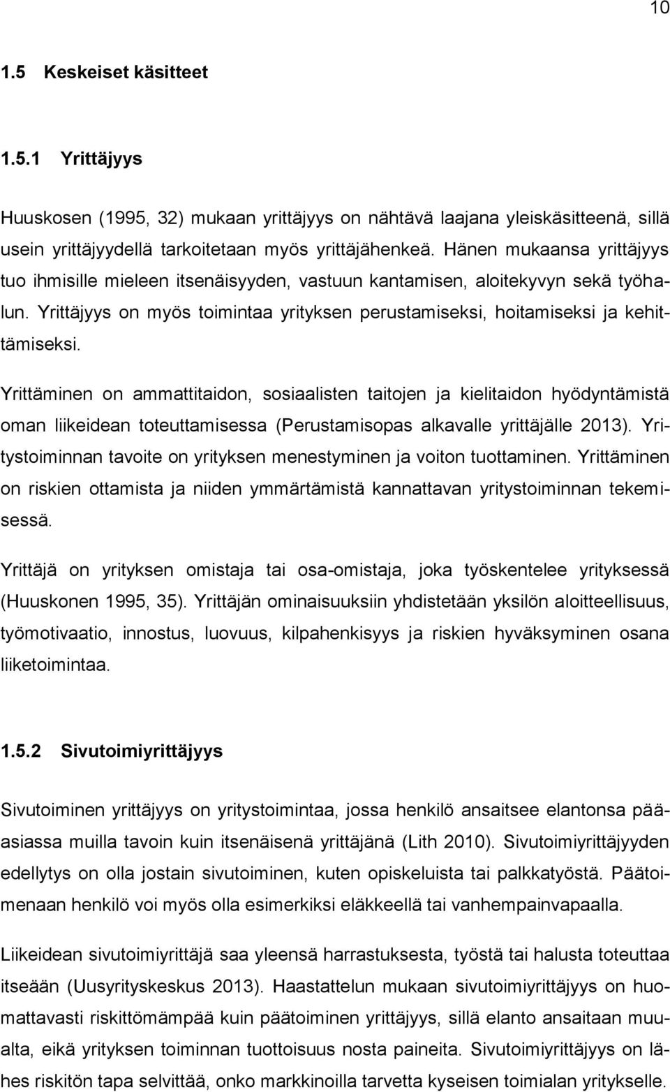 Yrittäminen on ammattitaidon, sosiaalisten taitojen ja kielitaidon hyödyntämistä oman liikeidean toteuttamisessa (Perustamisopas alkavalle yrittäjälle 2013).