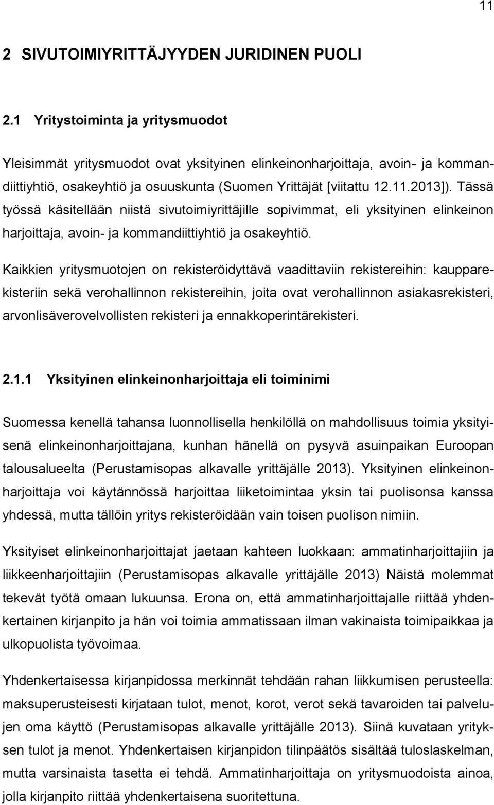 Tässä työssä käsitellään niistä sivutoimiyrittäjille sopivimmat, eli yksityinen elinkeinon harjoittaja, avoin- ja kommandiittiyhtiö ja osakeyhtiö.