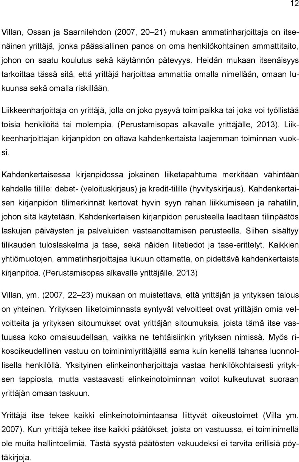 Liikkeenharjoittaja on yrittäjä, jolla on joko pysyvä toimipaikka tai joka voi työllistää toisia henkilöitä tai molempia. (Perustamisopas alkavalle yrittäjälle, 2013).