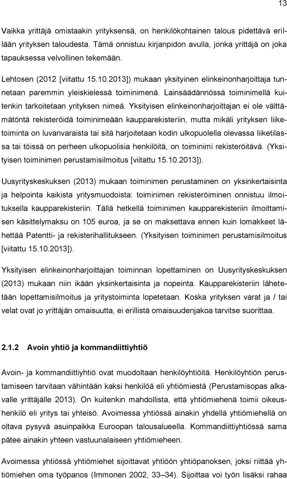 2013]) mukaan yksityinen elinkeinonharjoittaja tunnetaan paremmin yleiskielessä toiminimenä. Lainsäädännössä toiminimellä kuitenkin tarkoitetaan yrityksen nimeä.