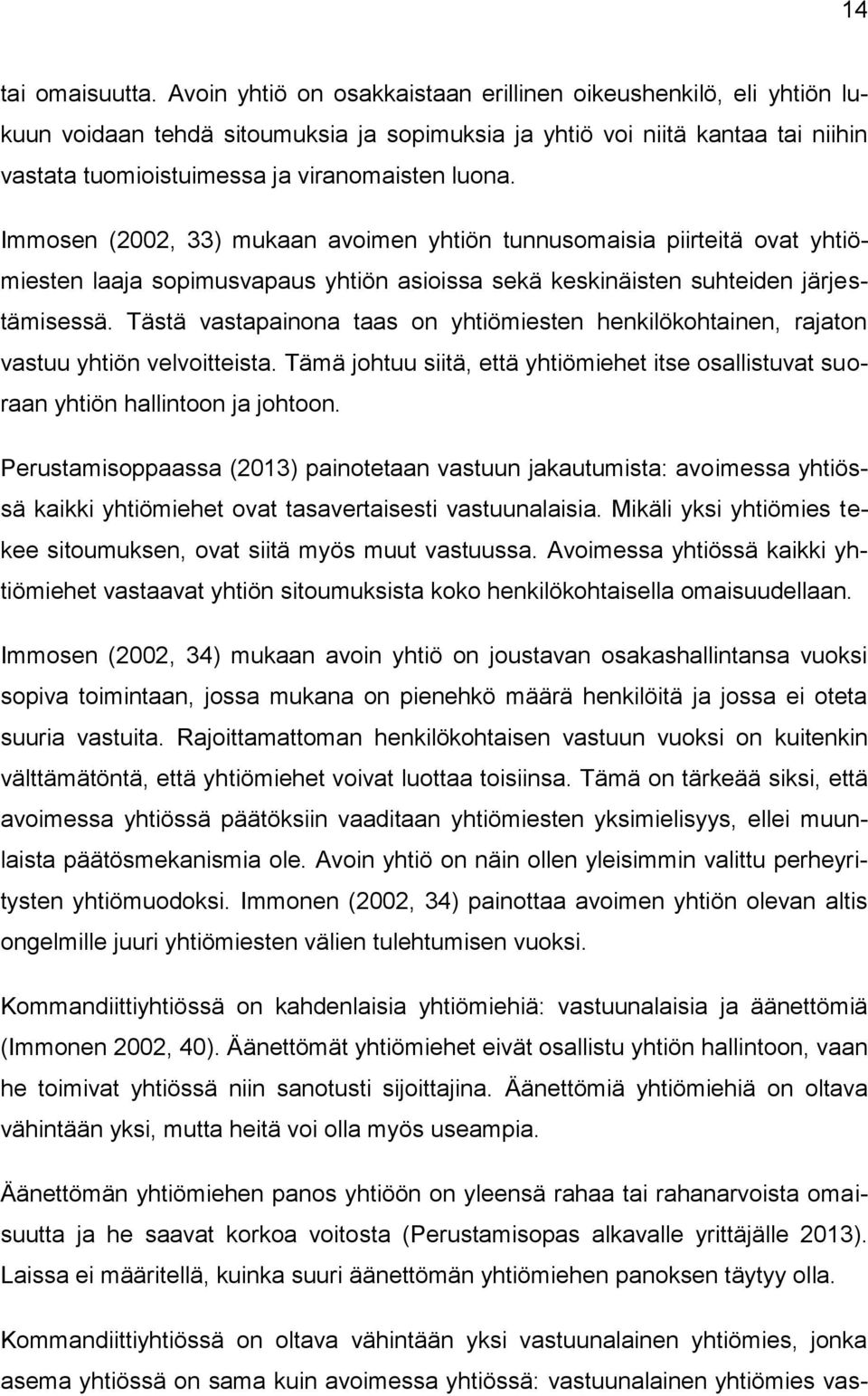 Immosen (2002, 33) mukaan avoimen yhtiön tunnusomaisia piirteitä ovat yhtiömiesten laaja sopimusvapaus yhtiön asioissa sekä keskinäisten suhteiden järjestämisessä.