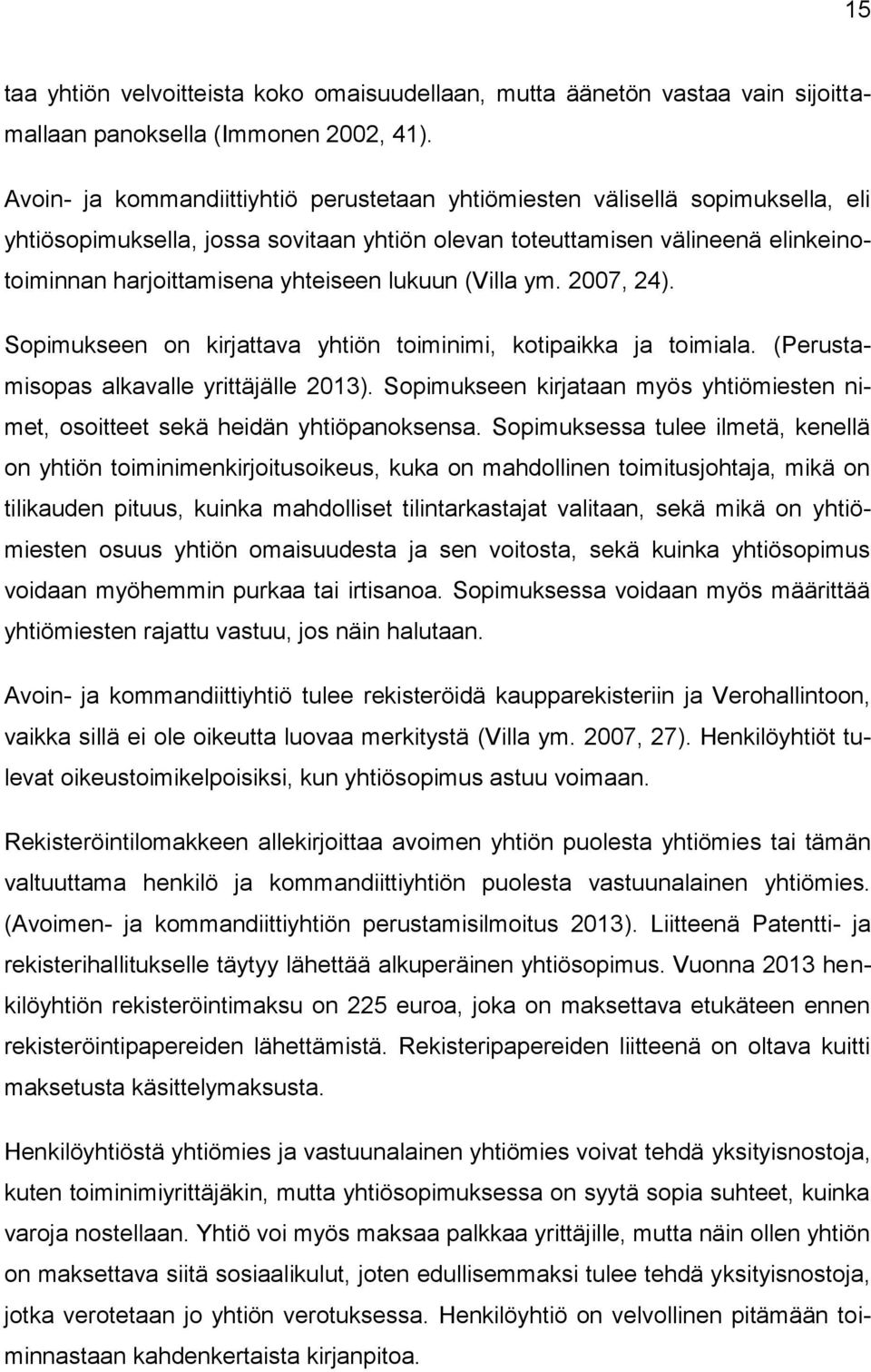 lukuun (Villa ym. 2007, 24). Sopimukseen on kirjattava yhtiön toiminimi, kotipaikka ja toimiala. (Perustamisopas alkavalle yrittäjälle 2013).