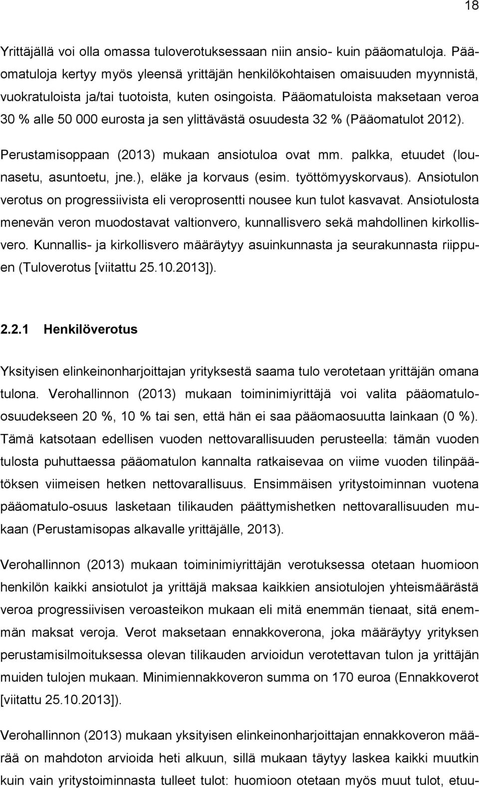 Pääomatuloista maksetaan veroa 30 % alle 50 000 eurosta ja sen ylittävästä osuudesta 32 % (Pääomatulot 2012). Perustamisoppaan (2013) mukaan ansiotuloa ovat mm.