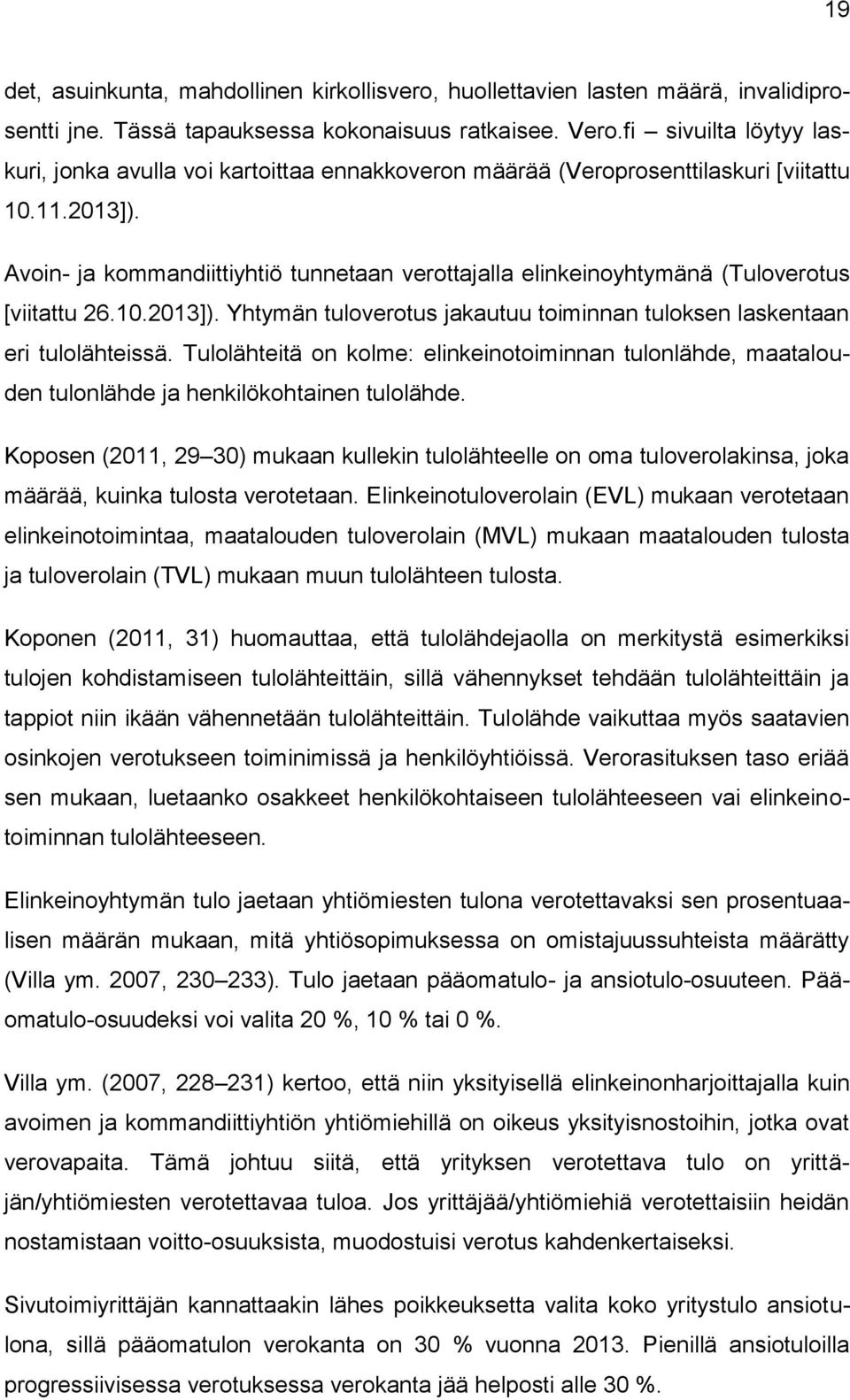 Avoin- ja kommandiittiyhtiö tunnetaan verottajalla elinkeinoyhtymänä (Tuloverotus [viitattu 26.10.2013]). Yhtymän tuloverotus jakautuu toiminnan tuloksen laskentaan eri tulolähteissä.