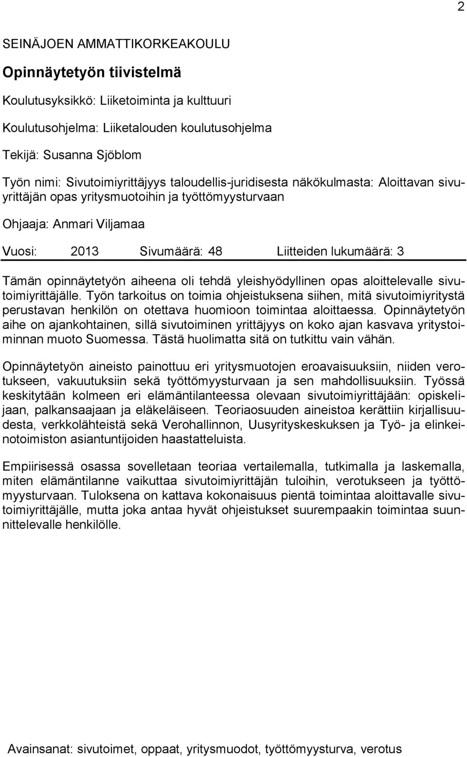 Tämän opinnäytetyön aiheena oli tehdä yleishyödyllinen opas aloittelevalle sivutoimiyrittäjälle.