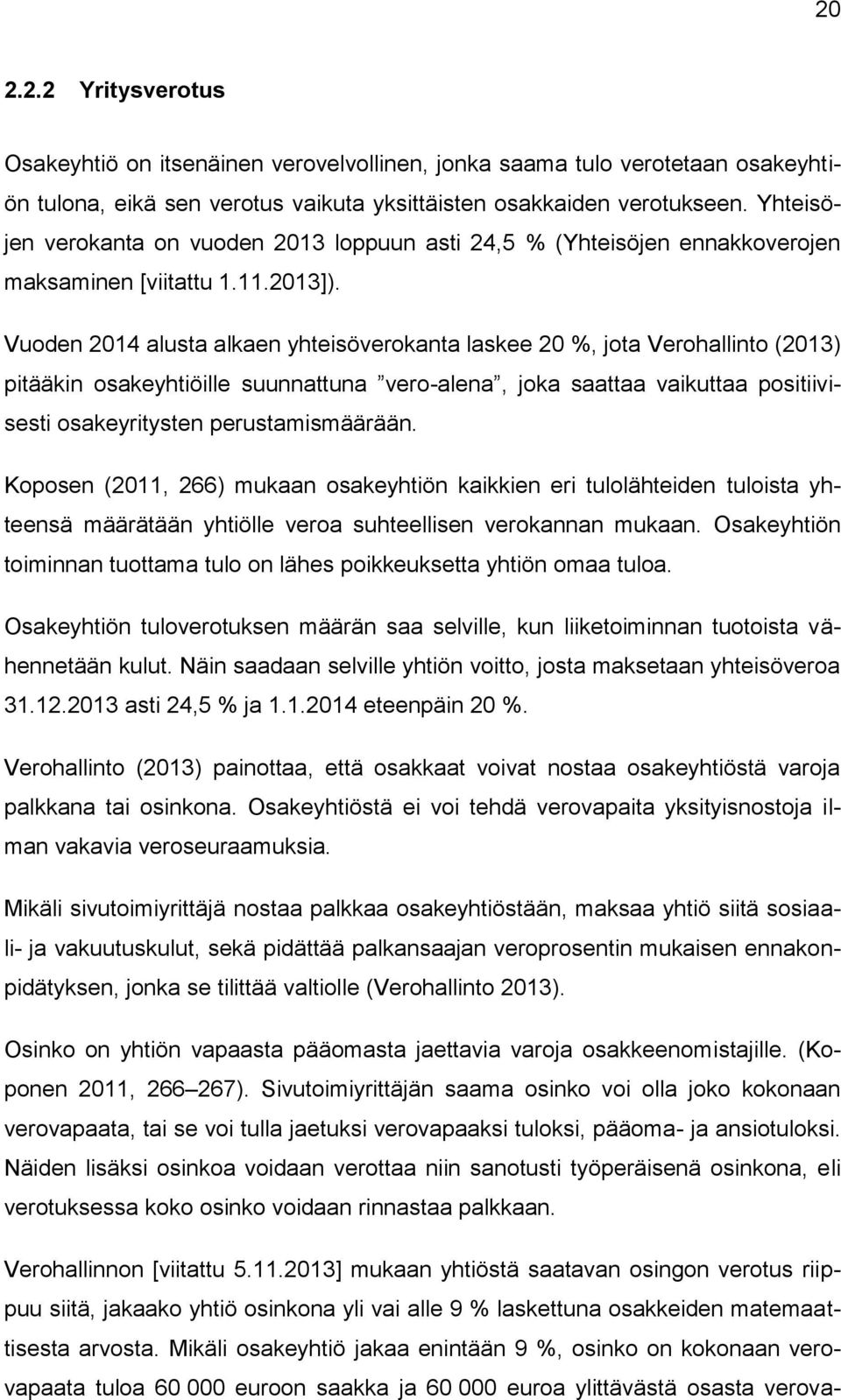 Vuoden 2014 alusta alkaen yhteisöverokanta laskee 20 %, jota Verohallinto (2013) pitääkin osakeyhtiöille suunnattuna vero-alena, joka saattaa vaikuttaa positiivisesti osakeyritysten perustamismäärään.