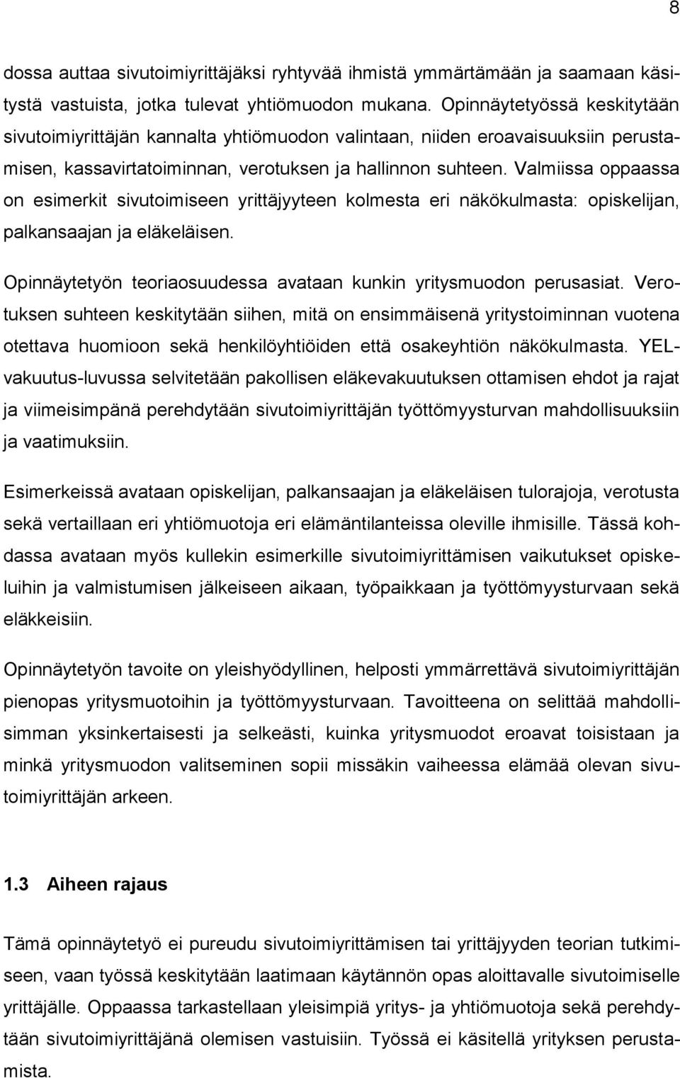 Valmiissa oppaassa on esimerkit sivutoimiseen yrittäjyyteen kolmesta eri näkökulmasta: opiskelijan, palkansaajan ja eläkeläisen. Opinnäytetyön teoriaosuudessa avataan kunkin yritysmuodon perusasiat.