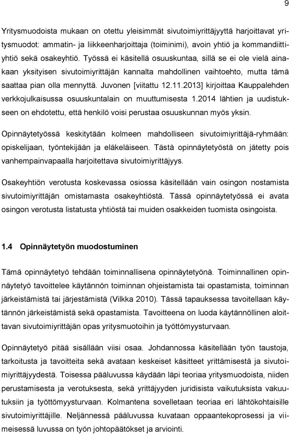 2013] kirjoittaa Kauppalehden verkkojulkaisussa osuuskuntalain on muuttumisesta 1.2014 lähtien ja uudistukseen on ehdotettu, että henkilö voisi perustaa osuuskunnan myös yksin.