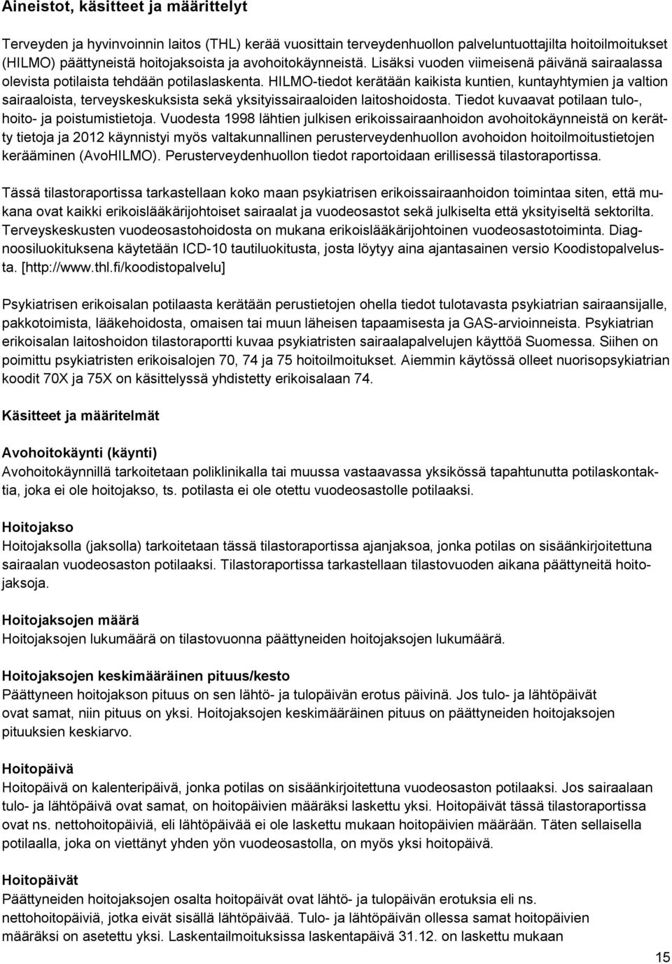 HILMO-tiedot kerätään kaikista kuntien, kuntayhtymien ja valtion sairaaloista, terveyskeskuksista sekä yksityissairaaloiden laitoshoidosta. Tiedot kuvaavat potilaan tulo-, hoito- ja poistumistietoja.