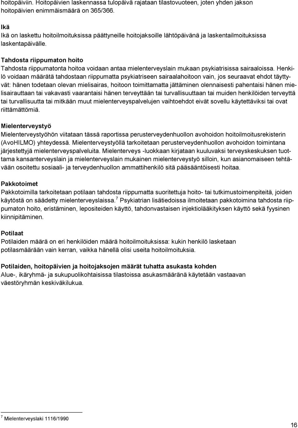 Tahdosta riippumaton hoito Tahdosta riippumatonta hoitoa voidaan antaa mielenterveyslain mukaan psykiatrisissa sairaaloissa.